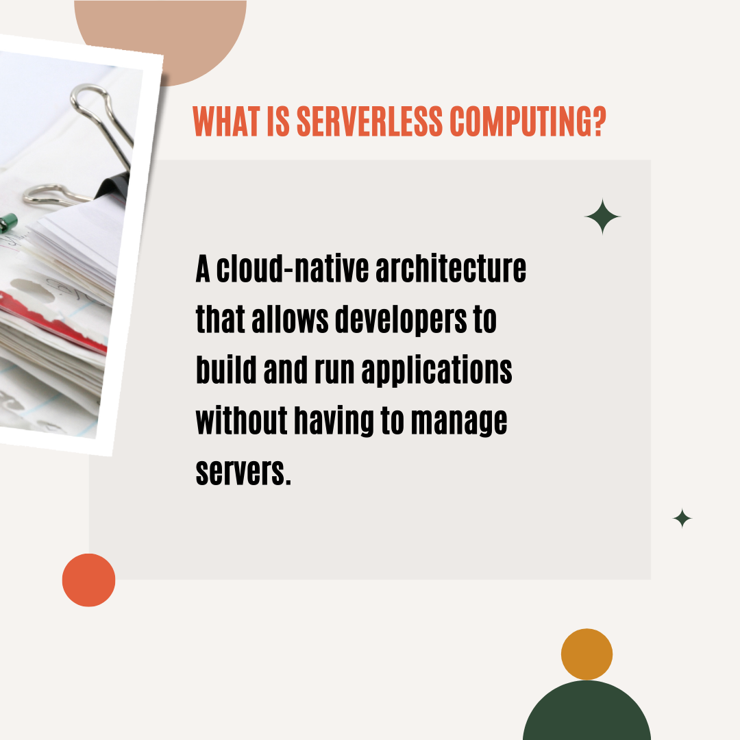 Serverless computing is a cloud-native architecture that allows developers to build and run applications without having to manage servers.